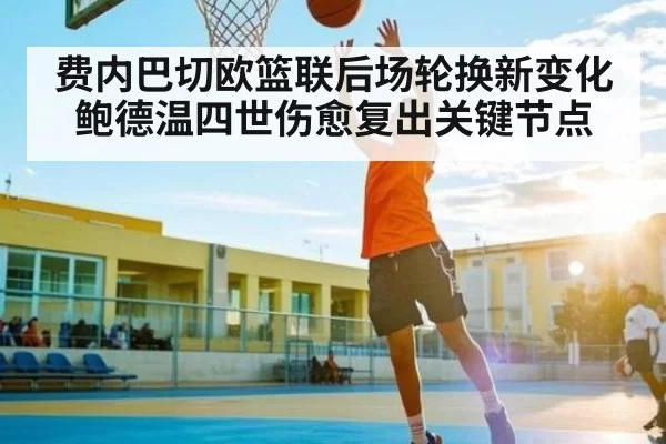 费内巴切欧篮联后场轮换新变化鲍德温四世伤愈复出关键节点 - KYEsport